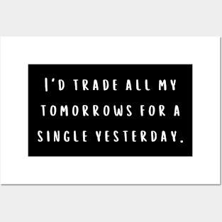 I'd trade all my tomorrows for a single yesterday. Posters and Art